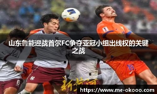 山东鲁能迎战首尔FC争夺亚冠小组出线权的关键之战