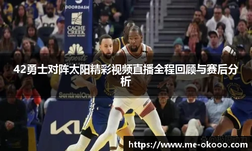 42勇士对阵太阳精彩视频直播全程回顾与赛后分析