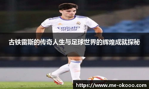 古铁雷斯的传奇人生与足球世界的辉煌成就探秘