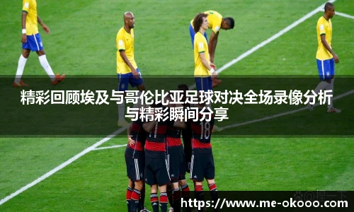精彩回顾埃及与哥伦比亚足球对决全场录像分析与精彩瞬间分享